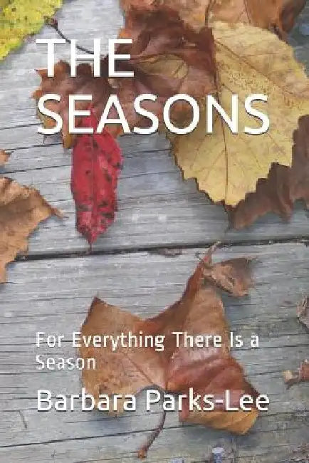 The Seasons: For Everything There Is a Season by Barbara D. Parks-Lee