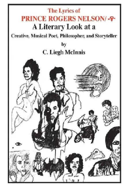 The Lyrics of Prince: A Literary Look at a Creative, Musical Poet, Philosopher, and Storyteller by C. Liegh McInnis