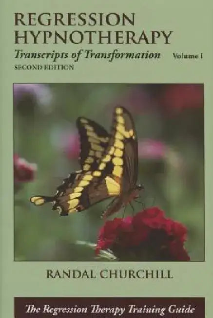 Regression Hypnotherapy: Transcripts of Transformation, Volume 1, Second Edition by Randal Churchill