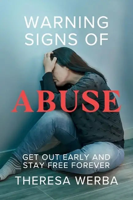 Warning Signs of Abuse: Get Out Early and Stay Free Forever by Theresa Werba