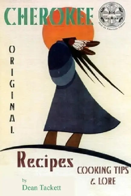 Cherokee Recipes, Cooking Tips & Lore by Dean Tackett
