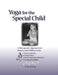Yoga for the Special Child: A Therapeutic Approach for Infants and Children with Down Syndrome, Cerebral Palsy, Autism Spectrum Disorders and Lear by Sonia Sumar