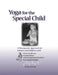 Yoga for the Special Child: A Therapeutic Approach for Infants and Children with Down Syndrome, Cerebral Palsy, Autism Spectrum Disorders and Lear by Sonia Sumar