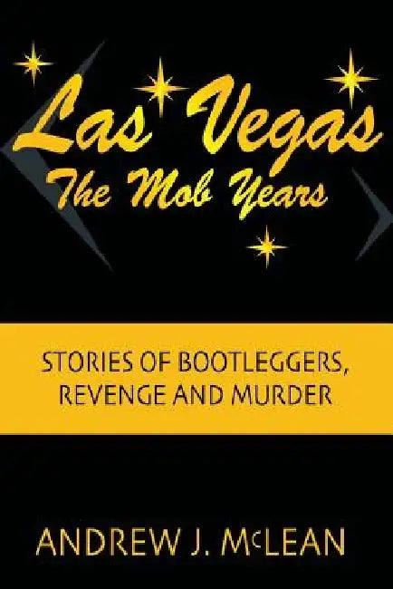 Las Vegas The Mob Years: Stories of Bootleggers, Revenge and Murder by Andrew J. McLean