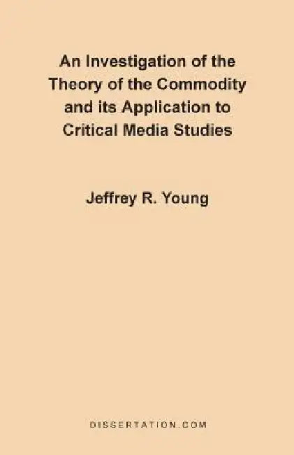 An Investigation of the Theory of the Commodity and Its Application to Critical Media Studies by Jeffrey R. Young