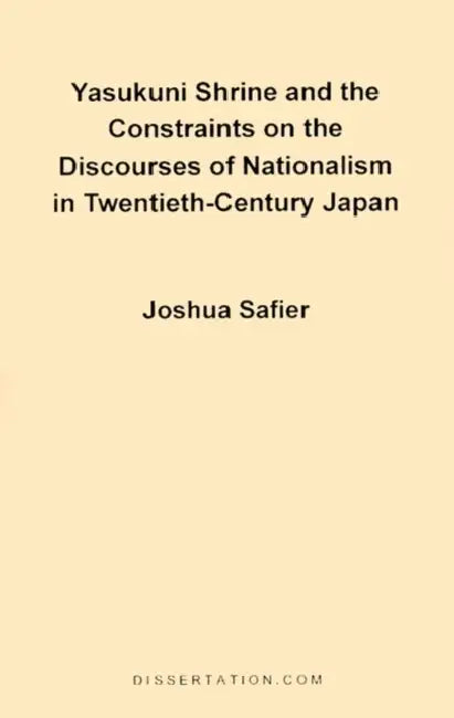 Yasukuni Shrine and the Constraints on the Discourses of Nationalism in Twentieth-Century Japan by Joshua Safier