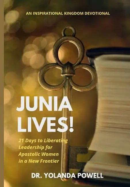Junia Lives 21 Days To Liberating Leadership For Apostolic Women In A New Frontier by Yolanda Powell