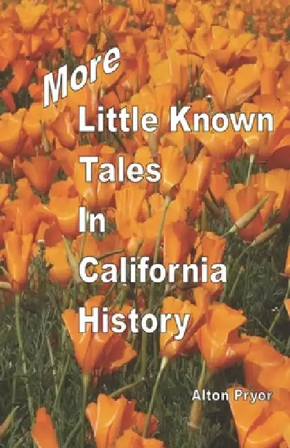 More Little Known Tales in California History by Alton Pryor