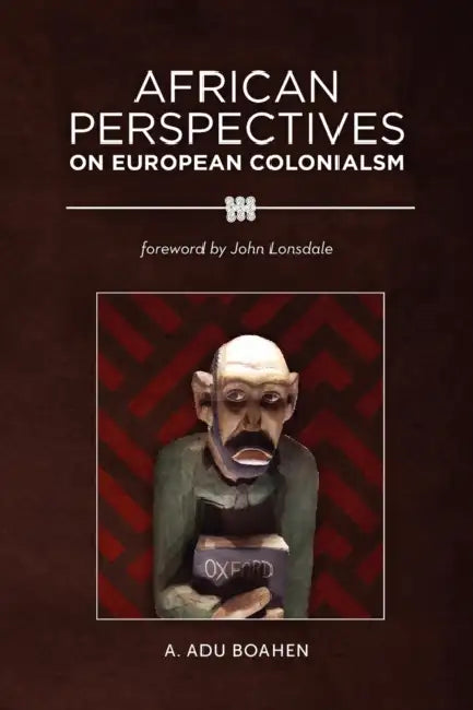 African Perspectives on European Colonialism by A. Adu Boahen, John Lonsdale