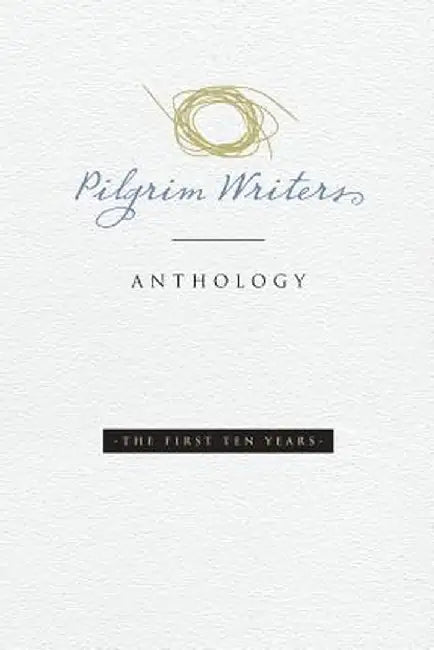 Pilgrim Writers Anthology: The First Ten Years by Amy Lyles Wilson