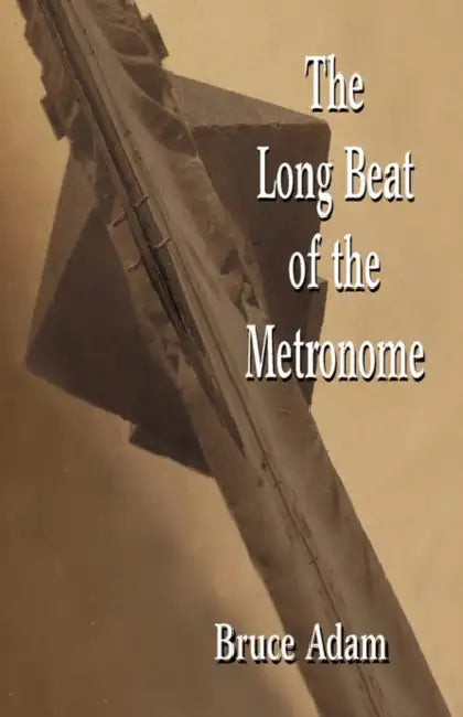 The Long Beat of the Metronome by Bruce Adam