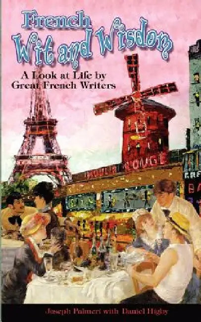 French Wit and Wisdom: A look at Life by Great French Writers by Joseph Palmeri
