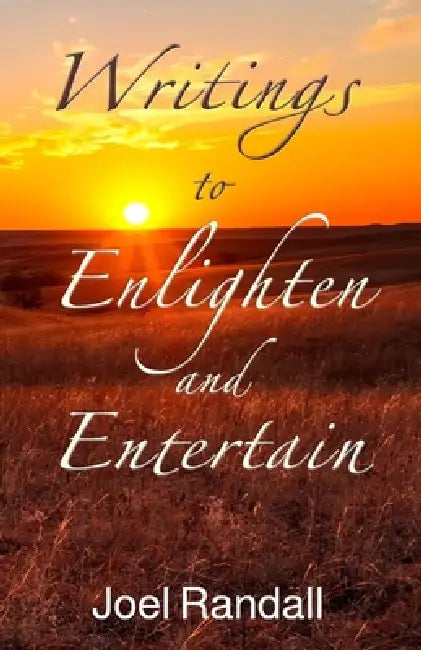 Writings to Enlighten and Entertain by Joel Randall
