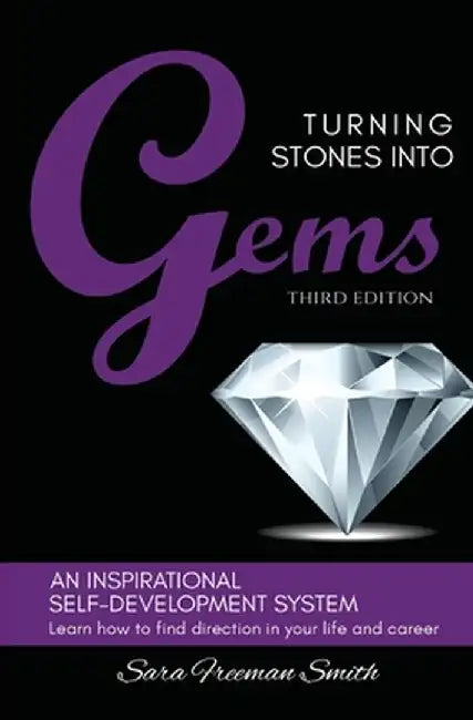 Turning Stones Into Gems: An Inspirational Self-Development System by Sara Freeman-Smith