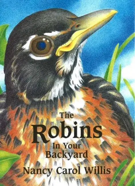 The Robins in Your Backyard by Nancy Carol Willis