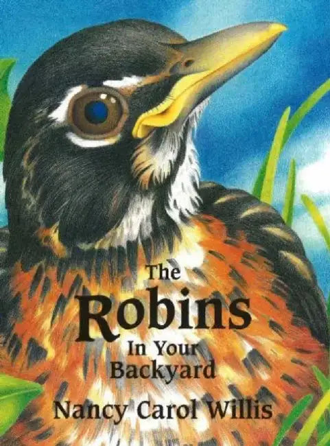 The Robins in Your Backyard by Nancy Carol Willis