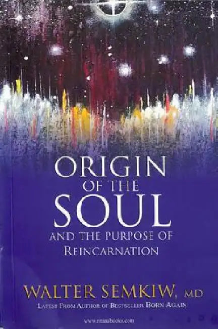 Origin of the Soul and the Purpose of Reincarnation: With Past Lives of Jesus by Walter Semkiw MD