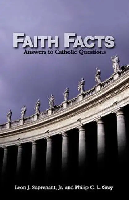 Faith Facts: Answers to Catholic Questions Vol. I by Leon J. Suprenant, Philip C. L. Gray