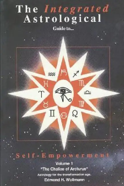 The Integrated Astrological Guide to Self Empowerment: The Chalice of Arcturus by Edmond H. Wollmann