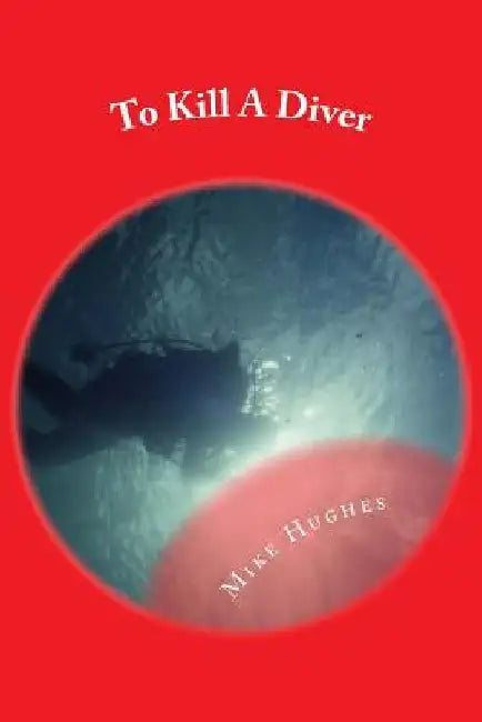To Kill A Diver: A Murder Mystery by Mike Hughes