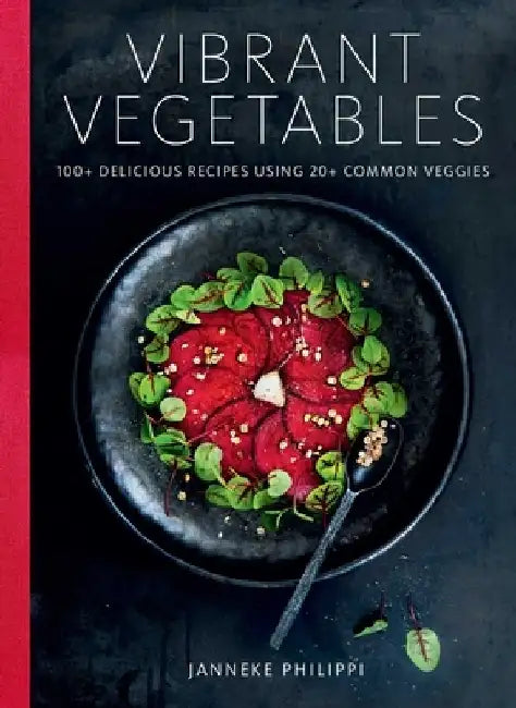 Vibrant Vegetables: 12 Vegetables, 100 Recipes by Janneke Philippi