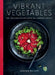 Vibrant Vegetables: 12 Vegetables, 100 Recipes by Janneke Philippi