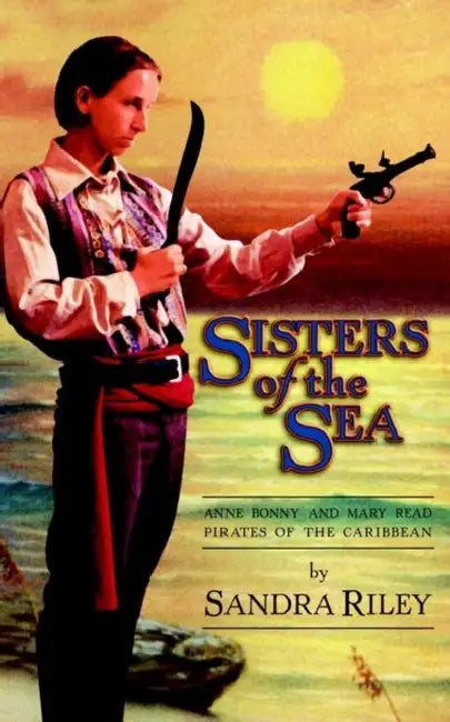 Sisters of the Sea: Anne Bonny and Mary Read-Pirates of the Caribbean by Sandra Riley, Alton Lowe, Frank Wendeln