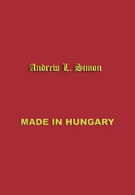 Made in Hungary: Hungarian Contributions to Universal Culture by Andrew L. Simon