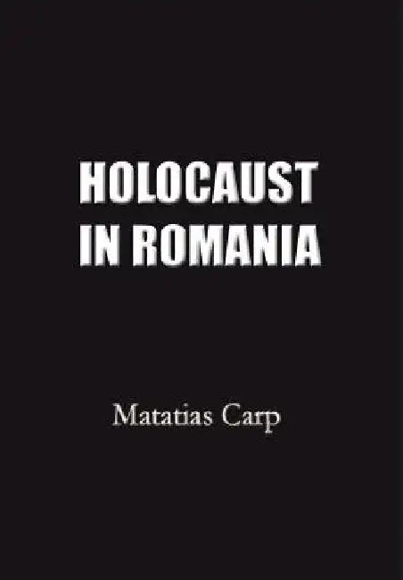 Holocaust in Romania: Facts and Documents on the Annihilation of Romania's Jews 1940-1944. by Matatias Carp