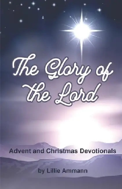 The Glory of the Lord: Advent and Christmas Devotionals by Lillie Ammann