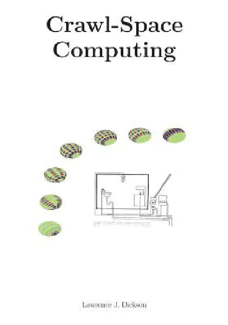 Crawl-Space Computing: Cooperating programs that don't hide your data while they are working on it by Lawrence J. Dickson Phd
