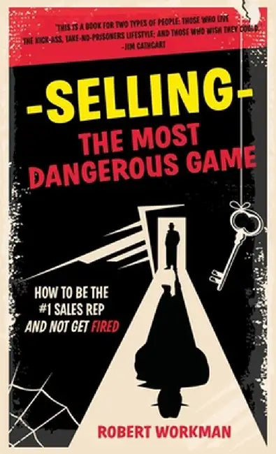 Selling - The Most Dangerous Game: How To Be The #1 Sales Rep And Not Get Fired by Robert Workman