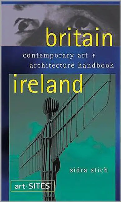 Britain And Ireland: Contemporary Art + Architecture Handbook by Sidra Stich
