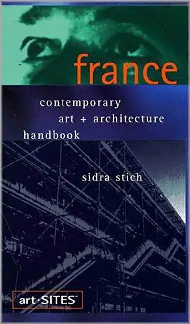 France: Contemporary Art + Architecture Handbook by Sidra Stich