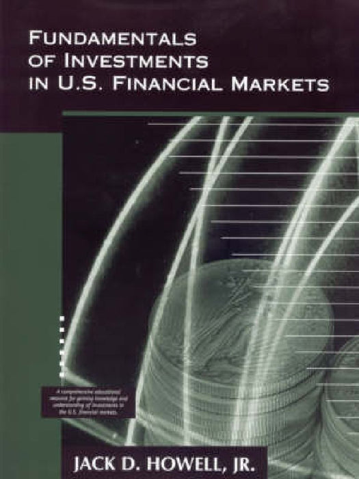 Fundamentals of Investments in U.S. Financial Markets by Jack D. Howell