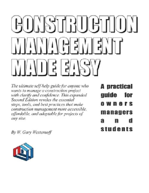 Construction Management Made Easy: A practical guide for owners managers and students by W. Gary Westernoff