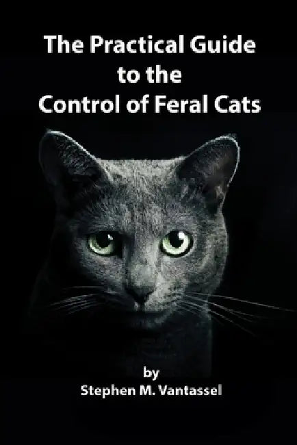 The Practical Guide to the Control of Feral Cats by Stephen Vantassel
