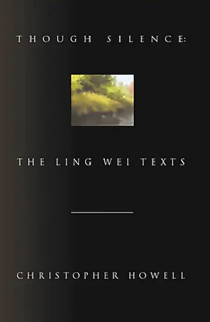 Though Silence: The Ling Wei Texts by Christopher Howell