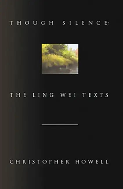 Though Silence: The Ling Wei Texts by Christopher Howell