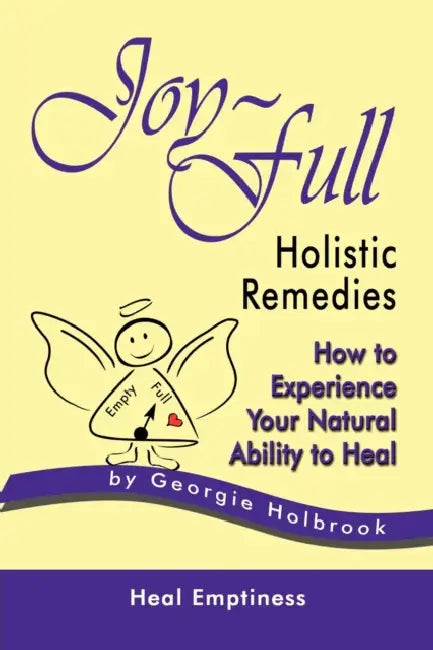 Joy-Full Holistic Remedies: How to Experience Your Natural Ability to Heal by Georgie Holbrook