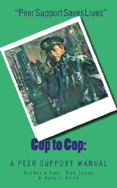 Cop to Cop: A Peer Support Training Manual by Rachelle Katz Ed D.