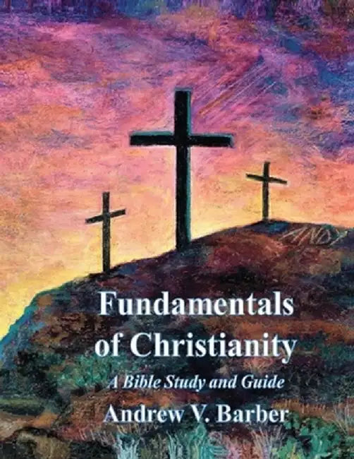 Fundamentals of Christianity: A Bible Study and Guide by Andrew Barber