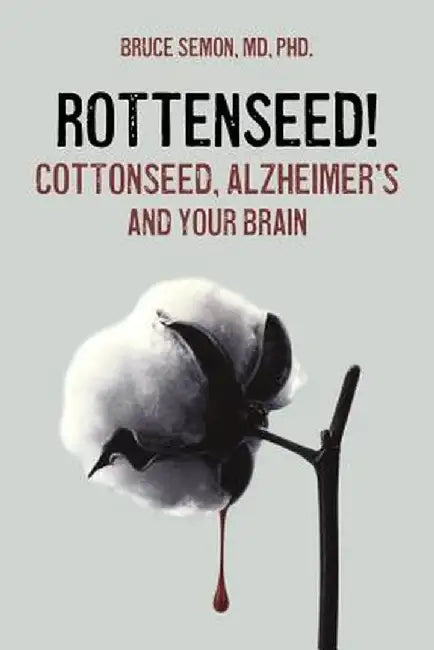 Rottenseed! Cottonseed, Alzheimer's and Your Brain by Bruce a. Semon