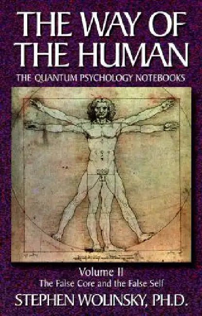 Way of Human, Volume II: The False Core and the False Self, the Quantum Psychology Notebooks by Stephen Wolinsky