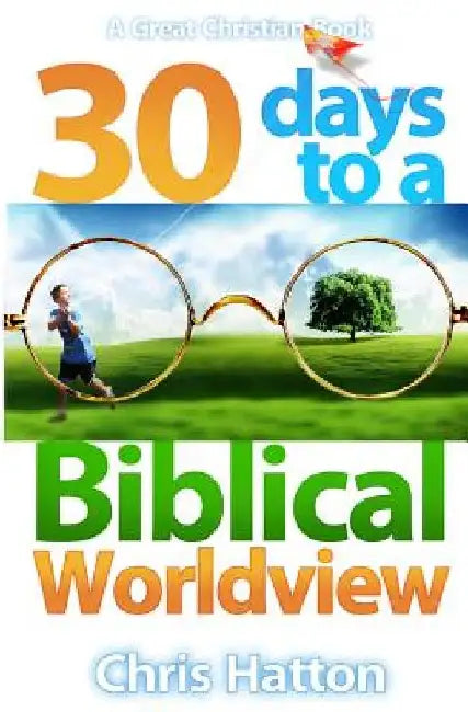 30 Days To A Biblical Worldview by Michael Rotolo