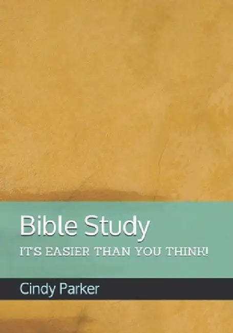 Bible Study: It's Easier Than You Think! by Cindy Parker