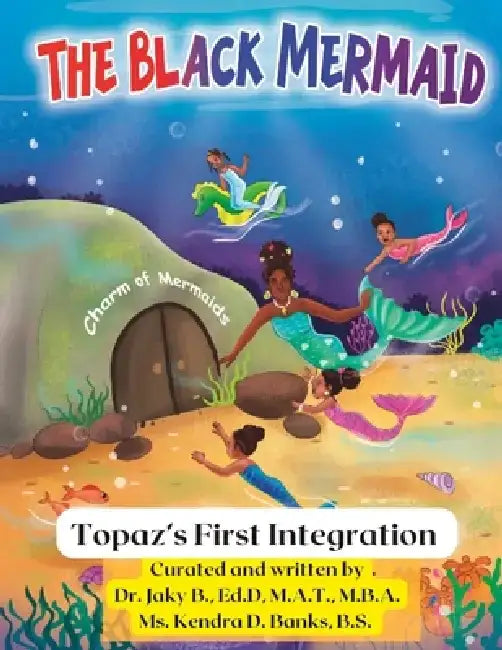 The Black Mermaid Topaz's First Integration by Kendra D. Banks B. S.