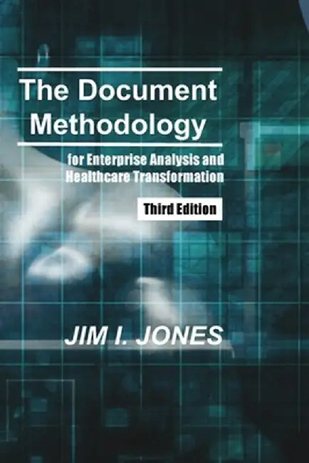 The Document Methodology Third Edition: for Enterprise Analysis and Healthcare Transformation by Jim Irving Jones