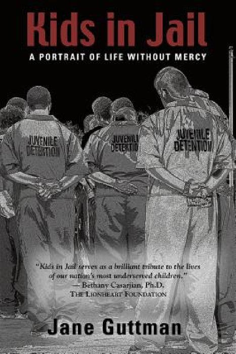Kids in Jail: A Portrait of Life Without Mercy by Jane Guttman