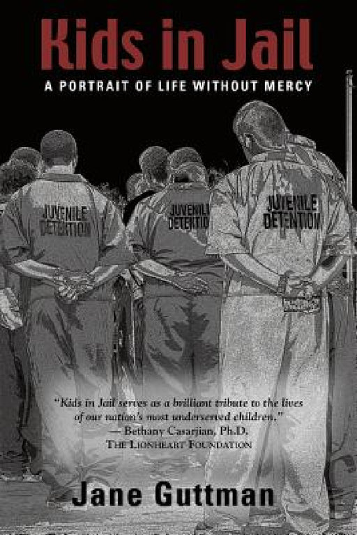 Kids in Jail: A Portrait of Life Without Mercy by Jane Guttman